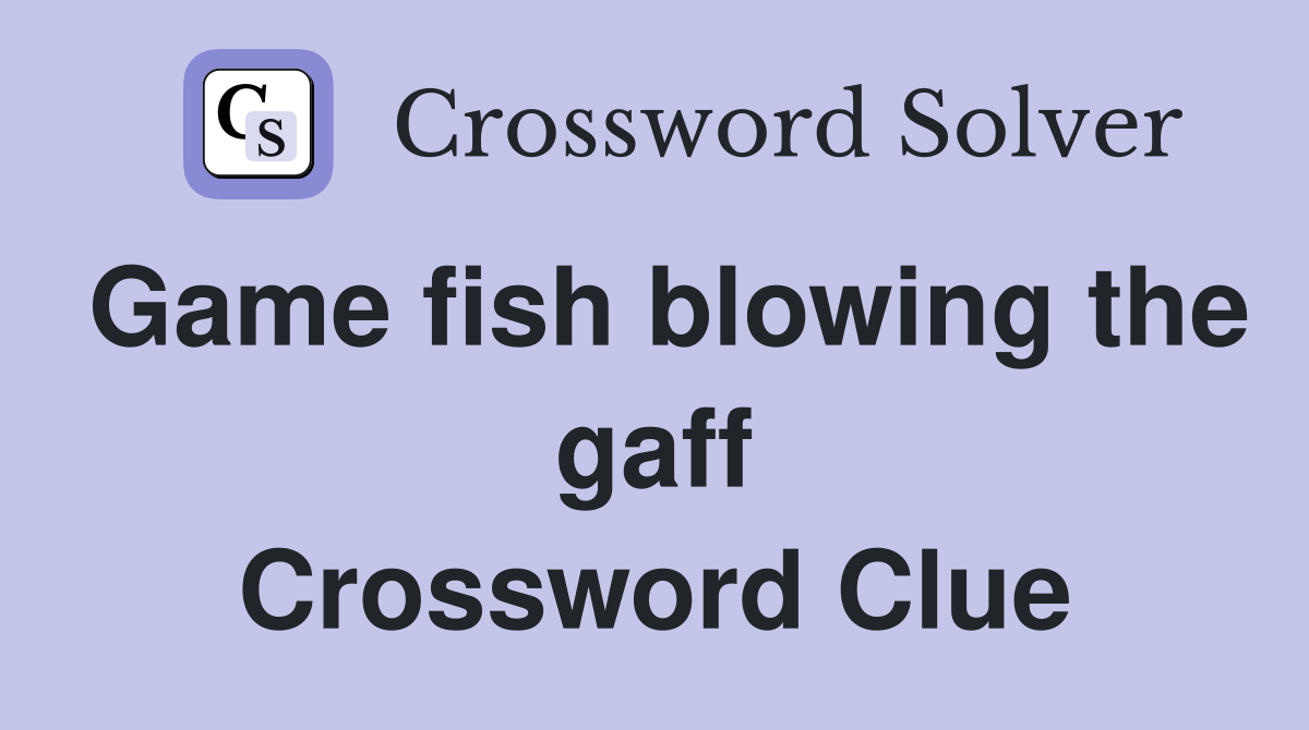 Game fish blowing the gaff Crossword Clue