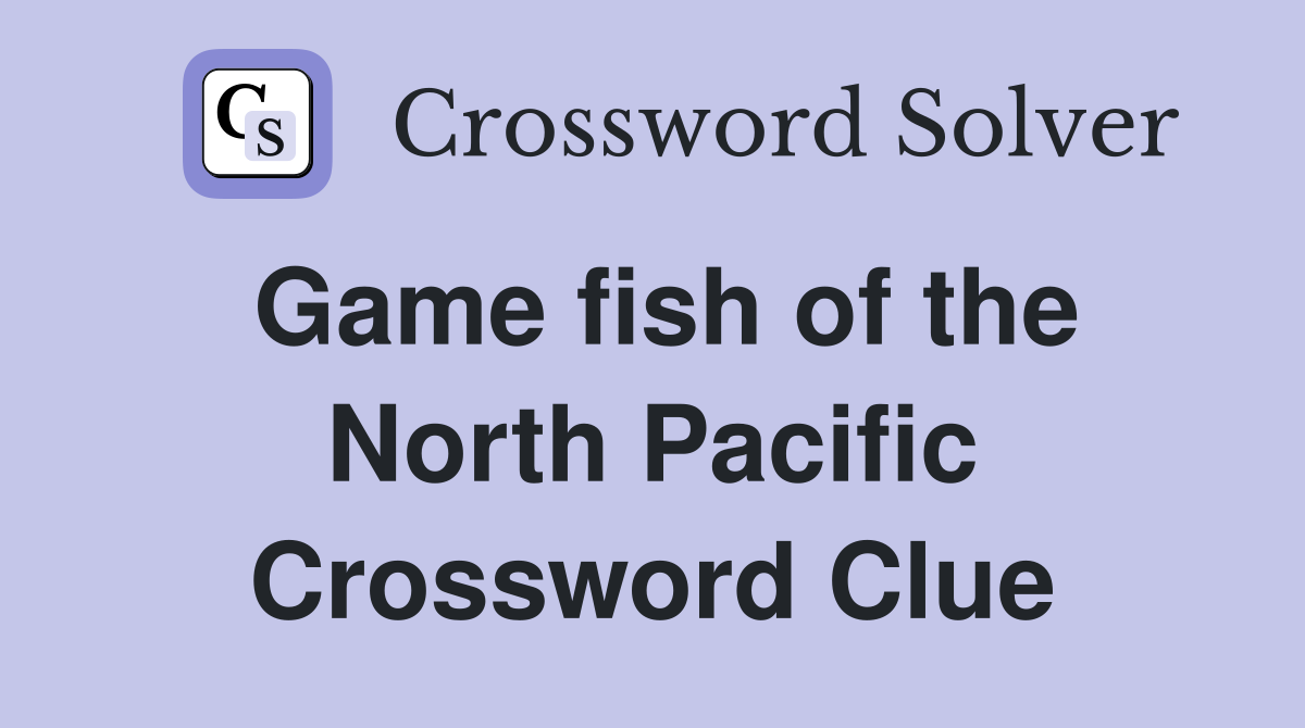 Game fish of the North Pacific Crossword Clue