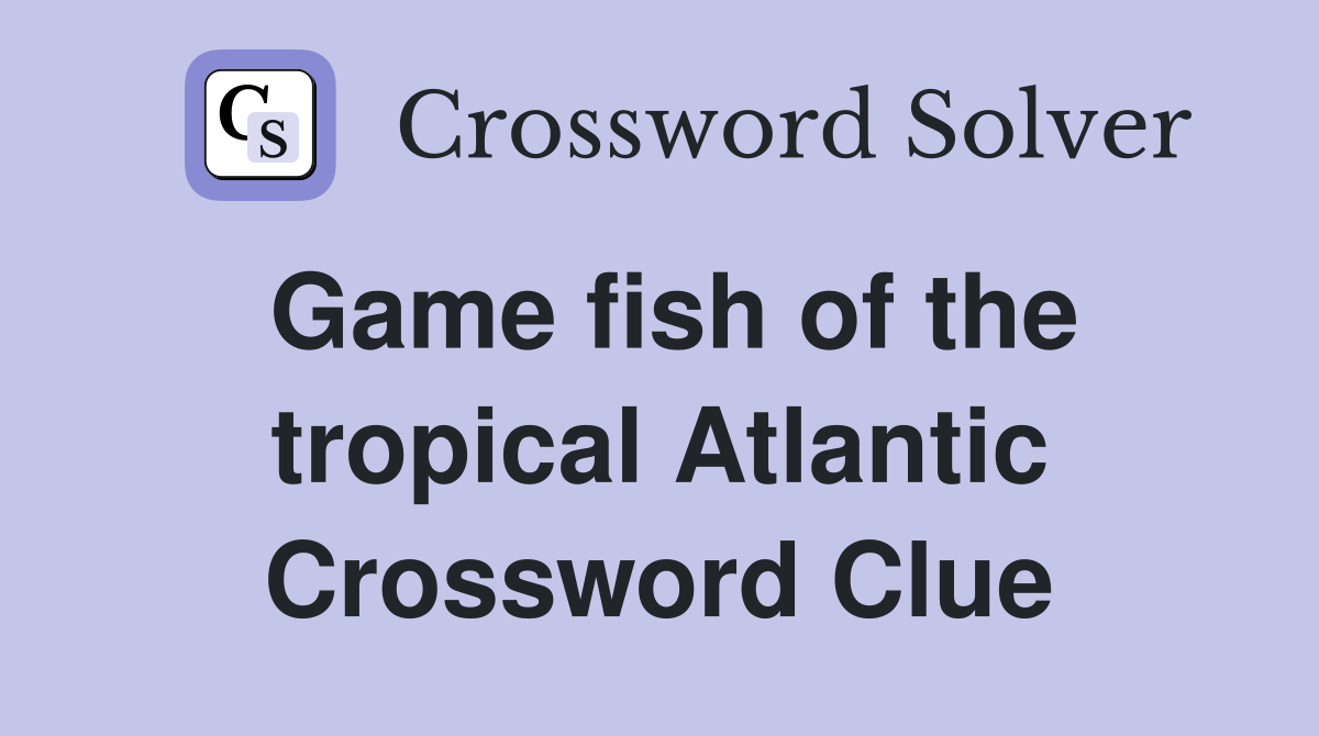 Game fish of the tropical Atlantic Crossword Clue