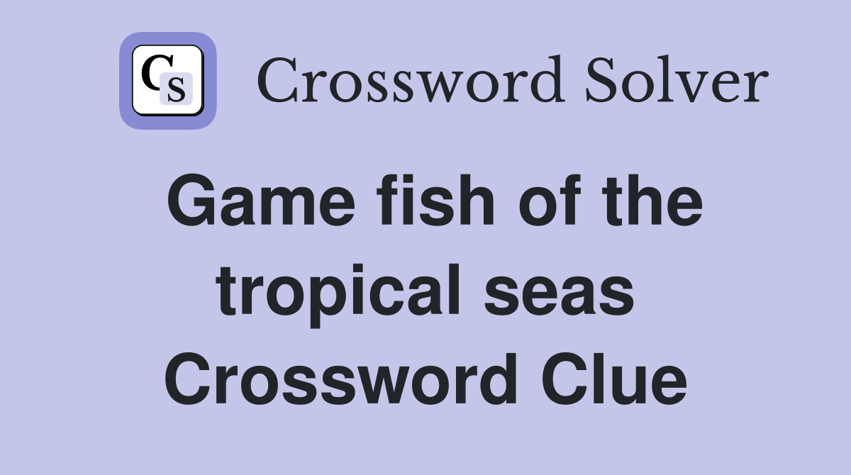 Game fish of the tropical seas Crossword Clue
