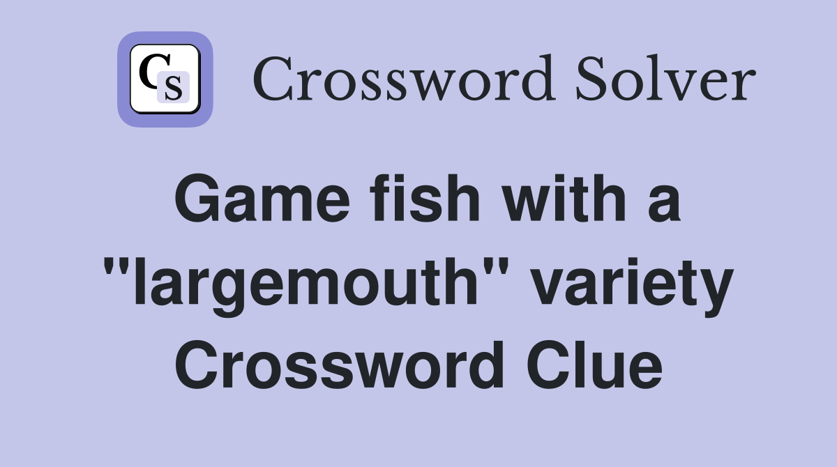 Game fish with a "largemouth" variety Crossword Clue