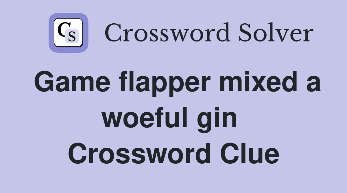 Game flapper mixed a woeful gin  Crossword Clue