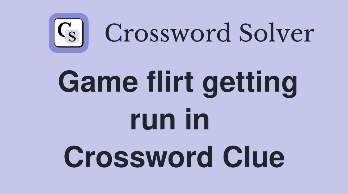 Game flirt getting run in  Crossword Clue
