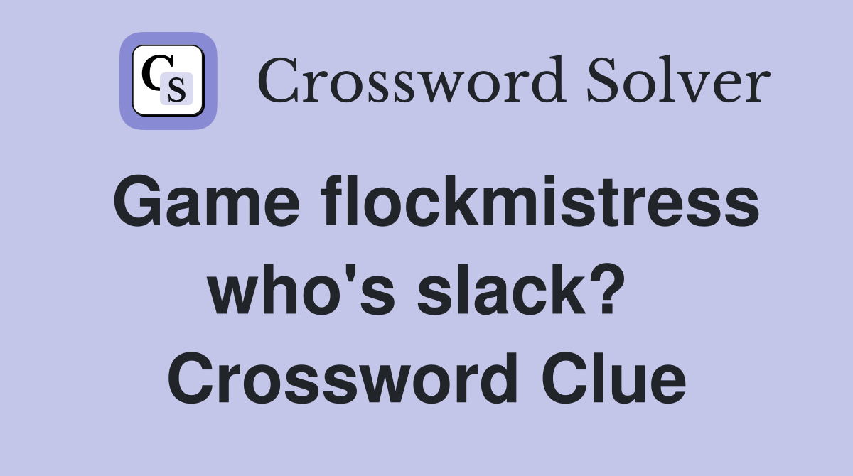 Game flockmistress who's slack?  Crossword Clue