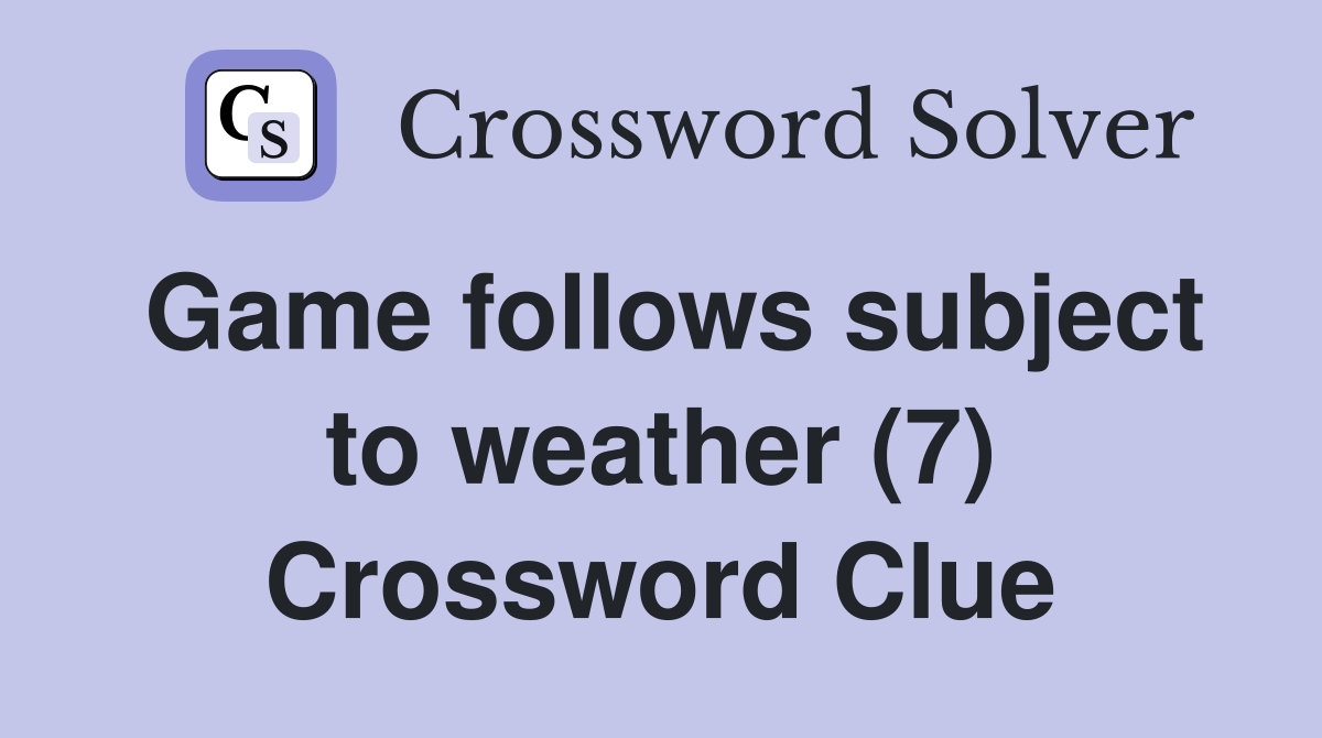 Game follows subject to weather (7) Crossword Clue