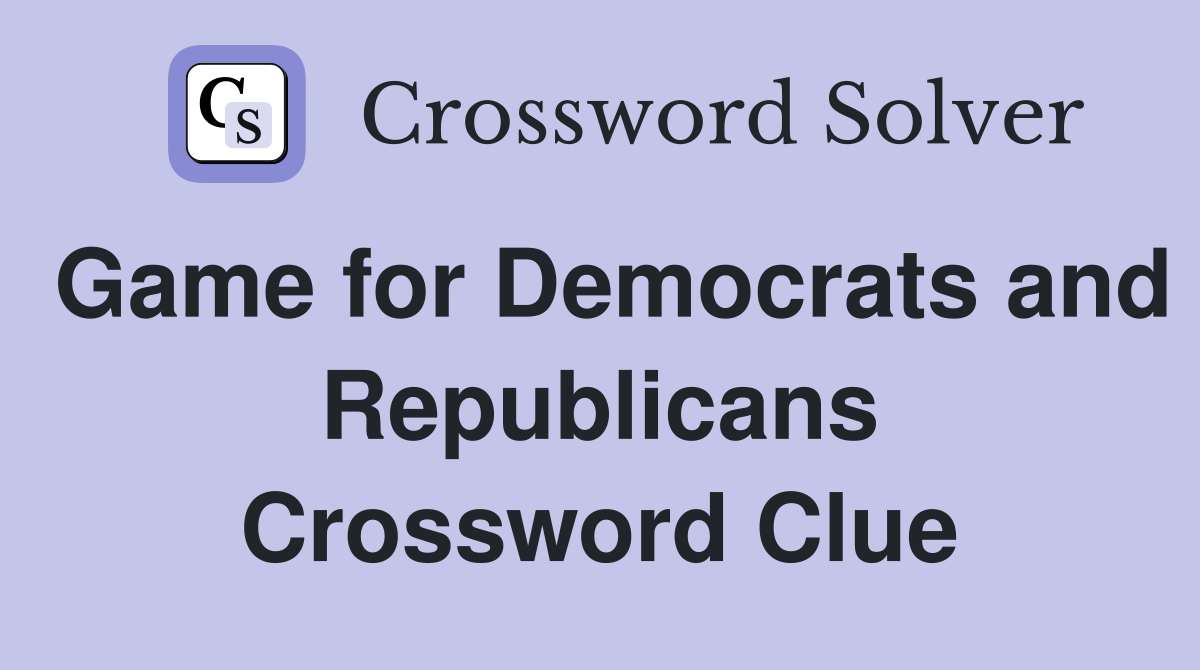 Game for Democrats and Republicans Crossword Clue