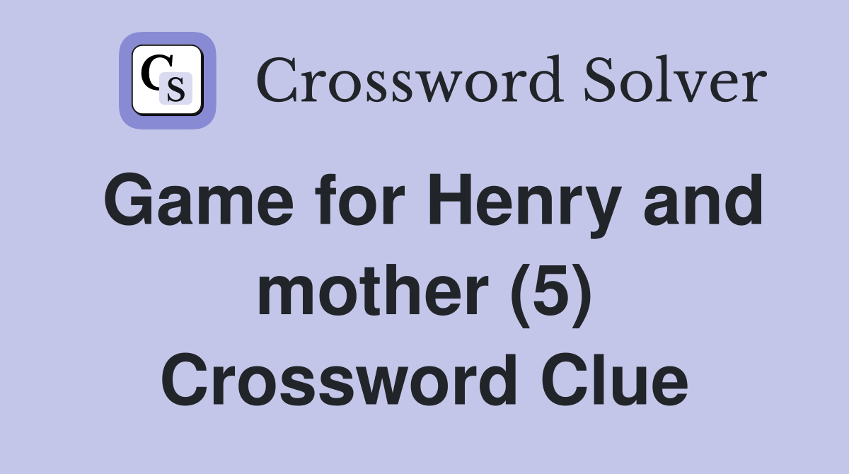 Game for Henry and mother (5) Crossword Clue