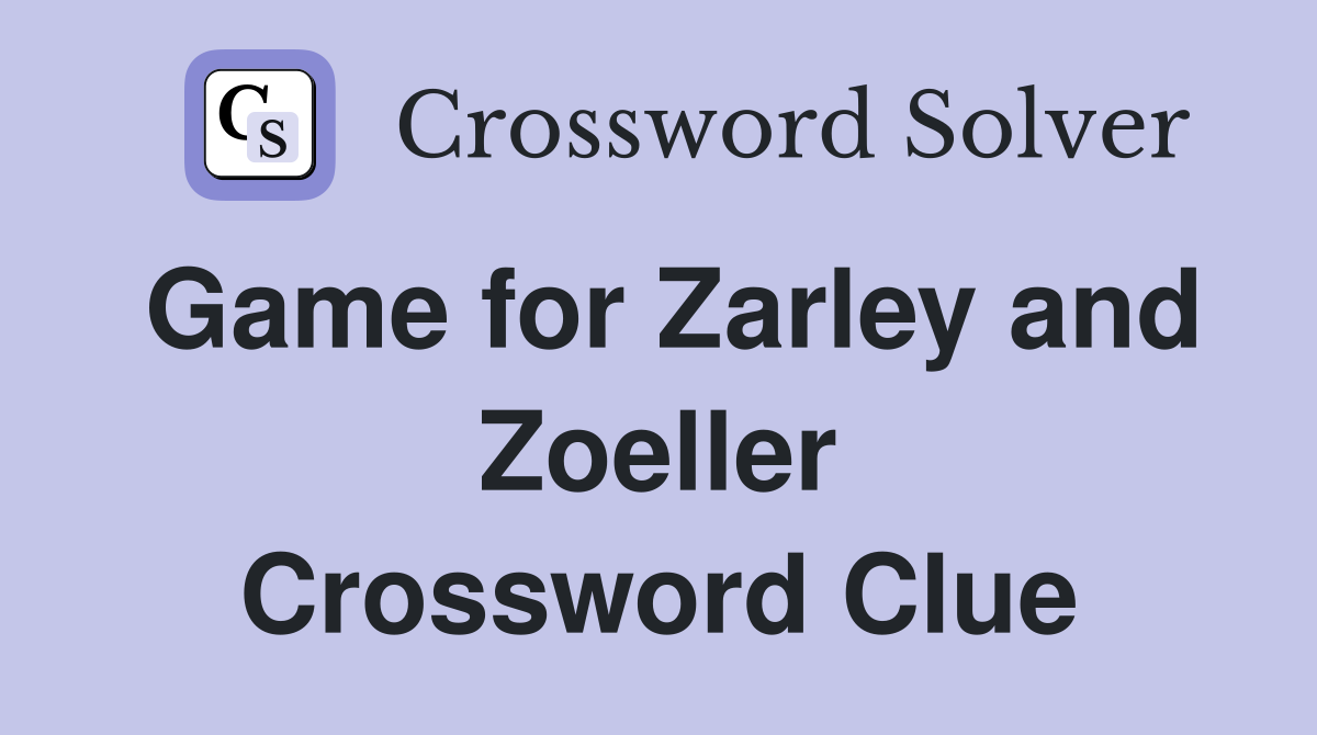 Game for Zarley and Zoeller Crossword Clue