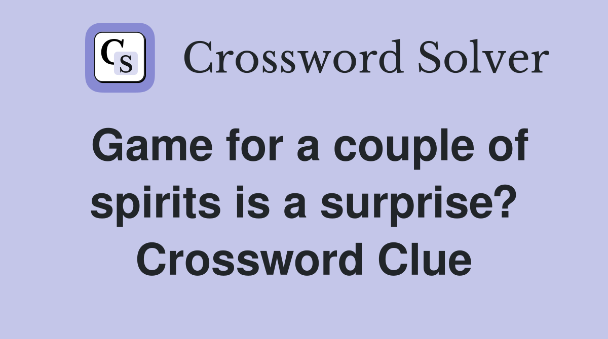 Game for a couple of spirits is a surprise? Crossword Clue