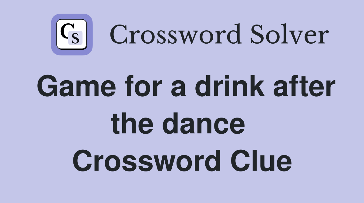 Game for a drink after the dance  Crossword Clue