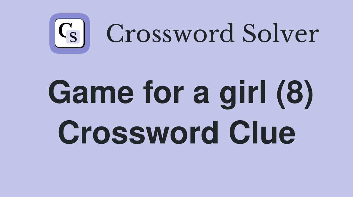 Game for a girl (8) Crossword Clue