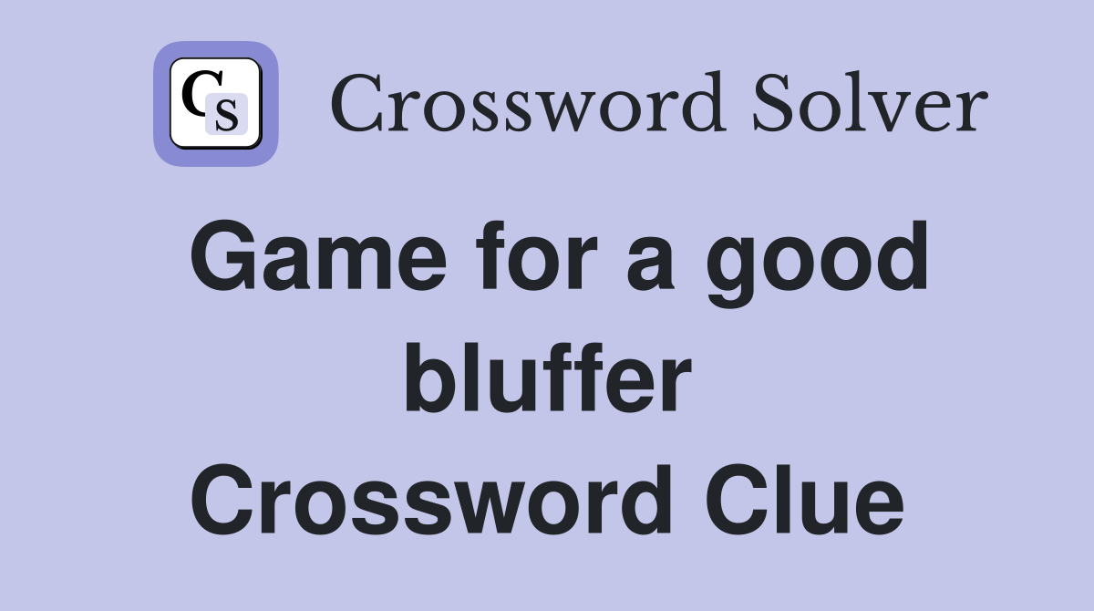 Game for a good bluffer Crossword Clue
