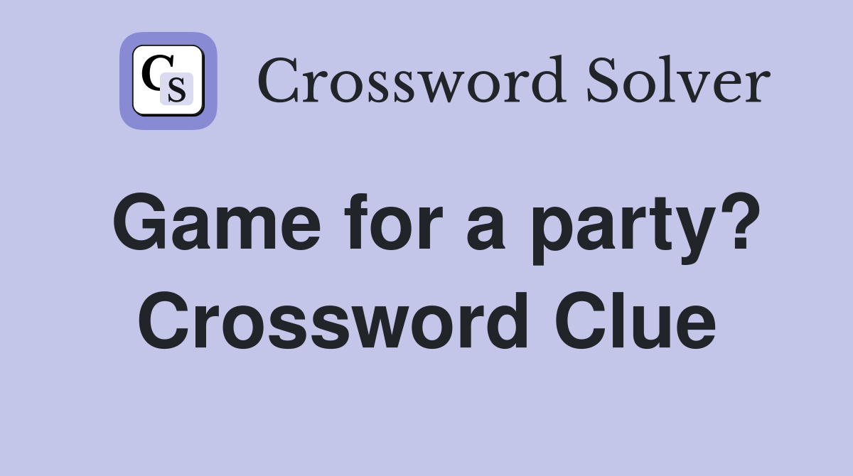 Game for a party? Crossword Clue