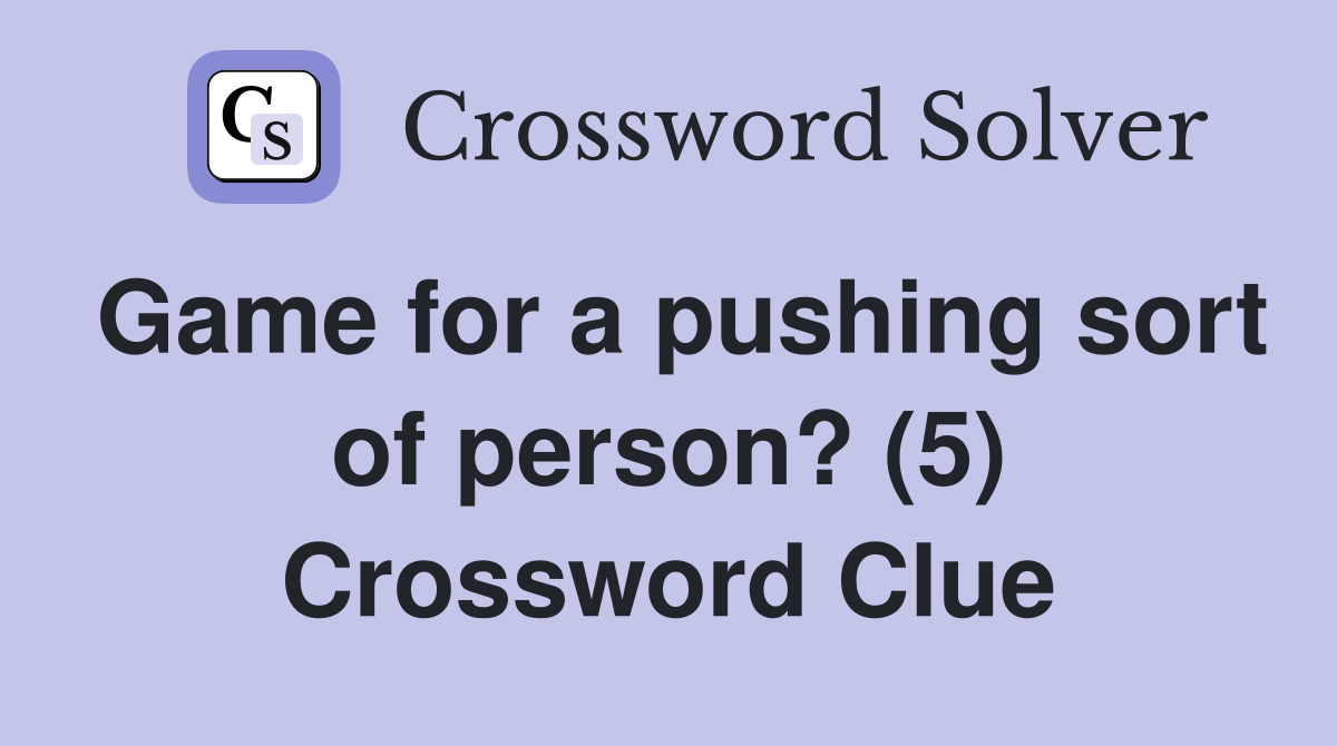 Game for a pushing sort of person? (5) Crossword Clue