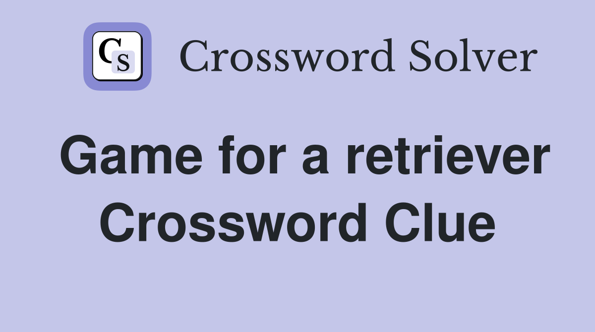 Game for a retriever Crossword Clue