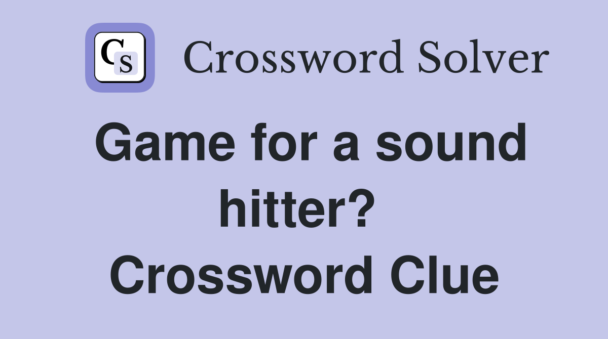 Game for a sound hitter?  Crossword Clue