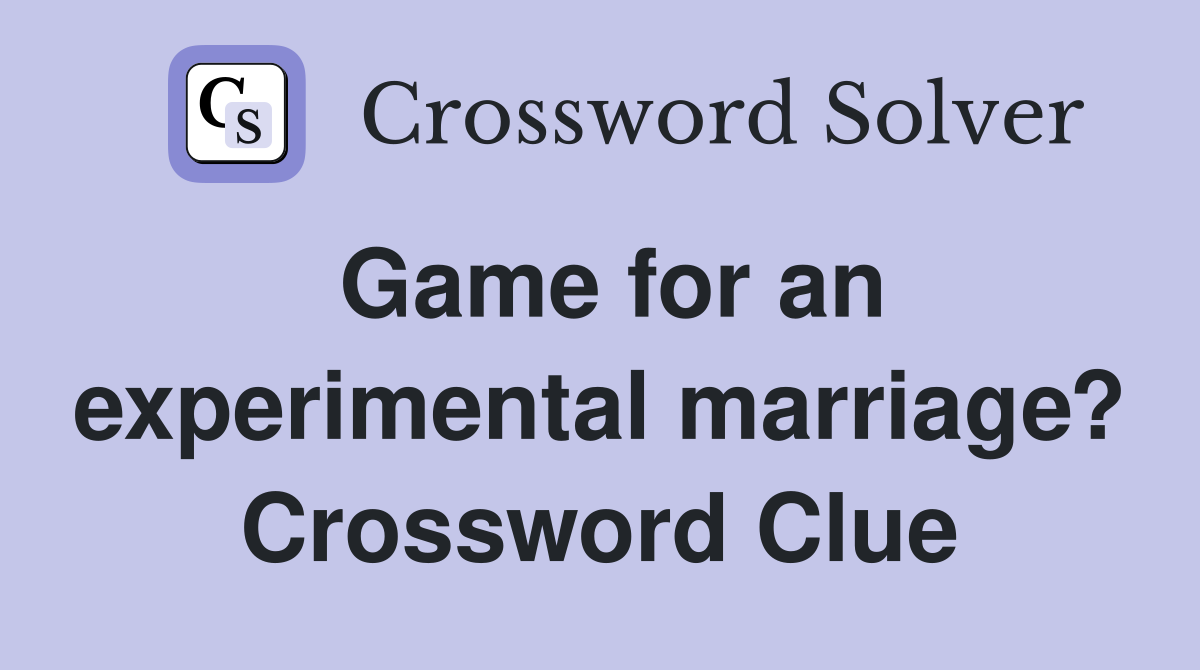 Game for an experimental marriage? Crossword Clue