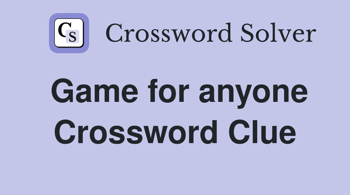 Game for anyone Crossword Clue