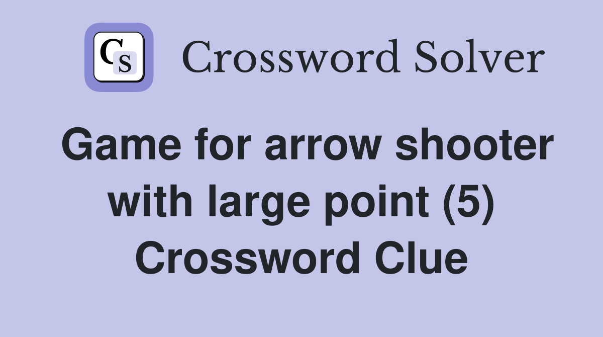 Game for arrow shooter with large point (5) Crossword Clue