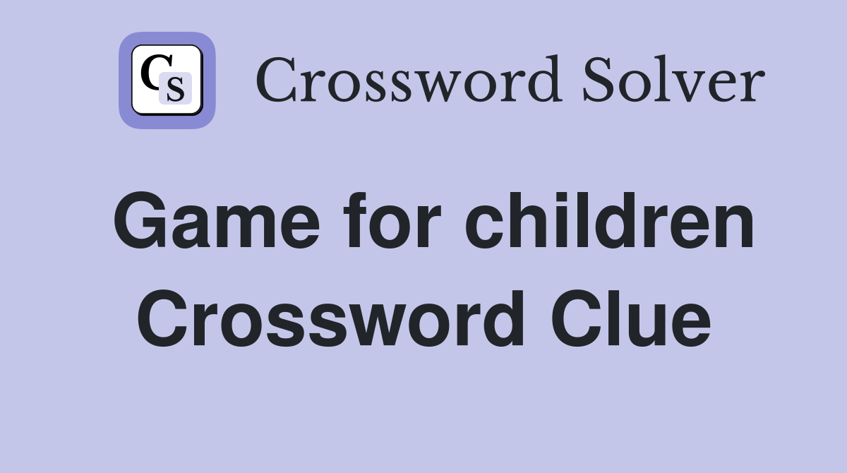 Game for children Crossword Clue