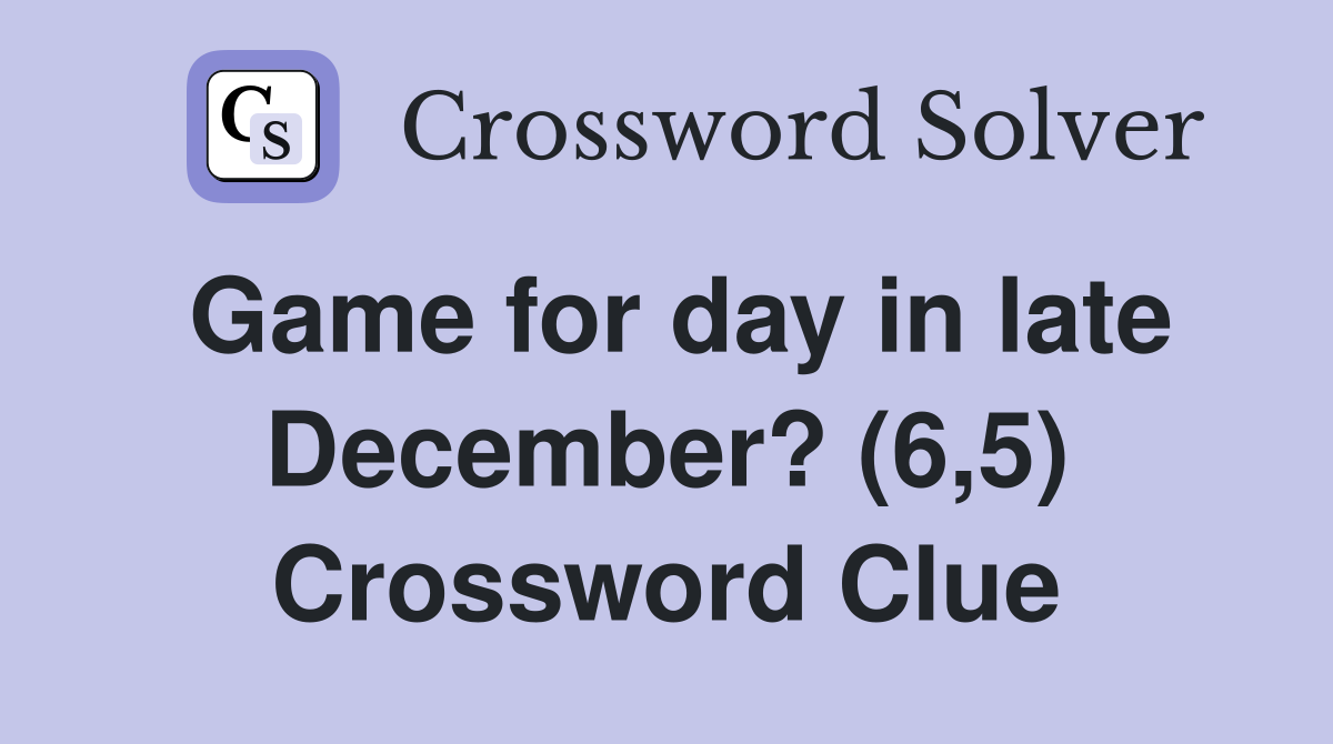 Game for day in late December? (6,5) Crossword Clue