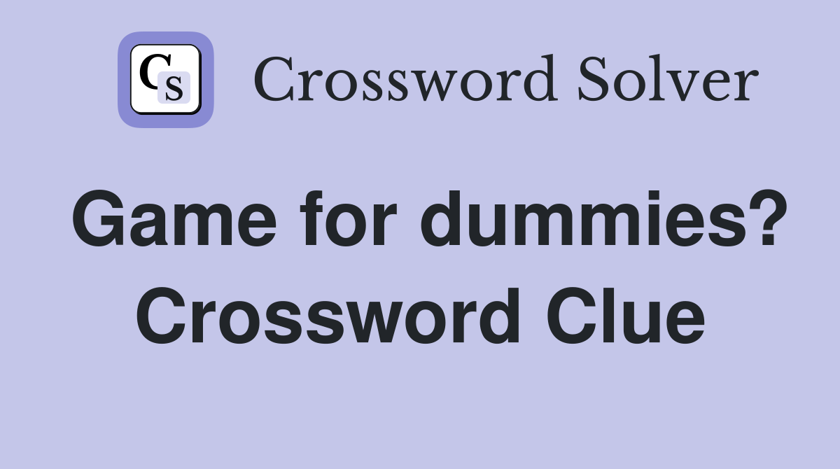 Game for dummies? Crossword Clue