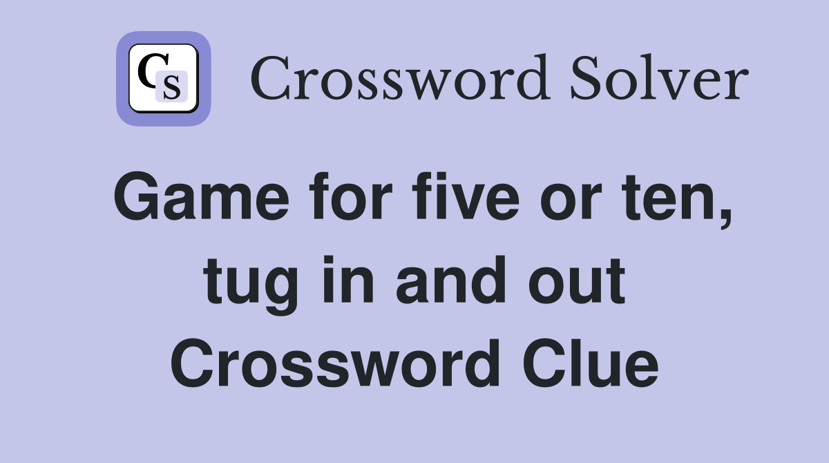 Game for five or ten, tug in and out Crossword Clue