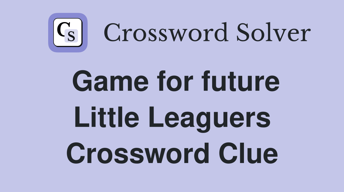 Game for future Little Leaguers Crossword Clue