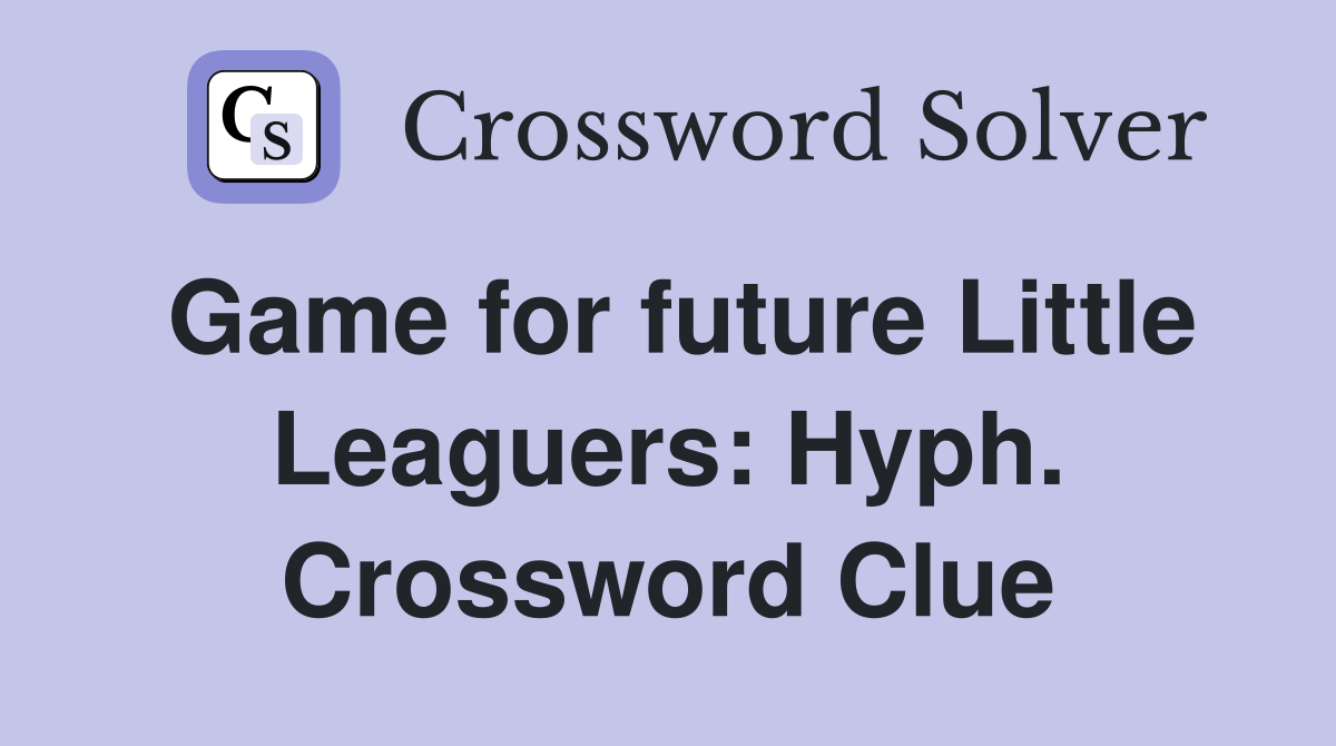 Game for future Little Leaguers: Hyph. Crossword Clue
