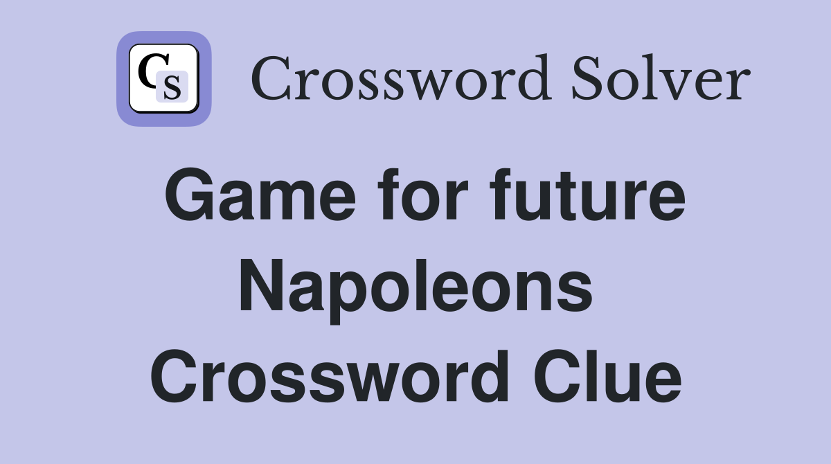 Game for future Napoleons Crossword Clue