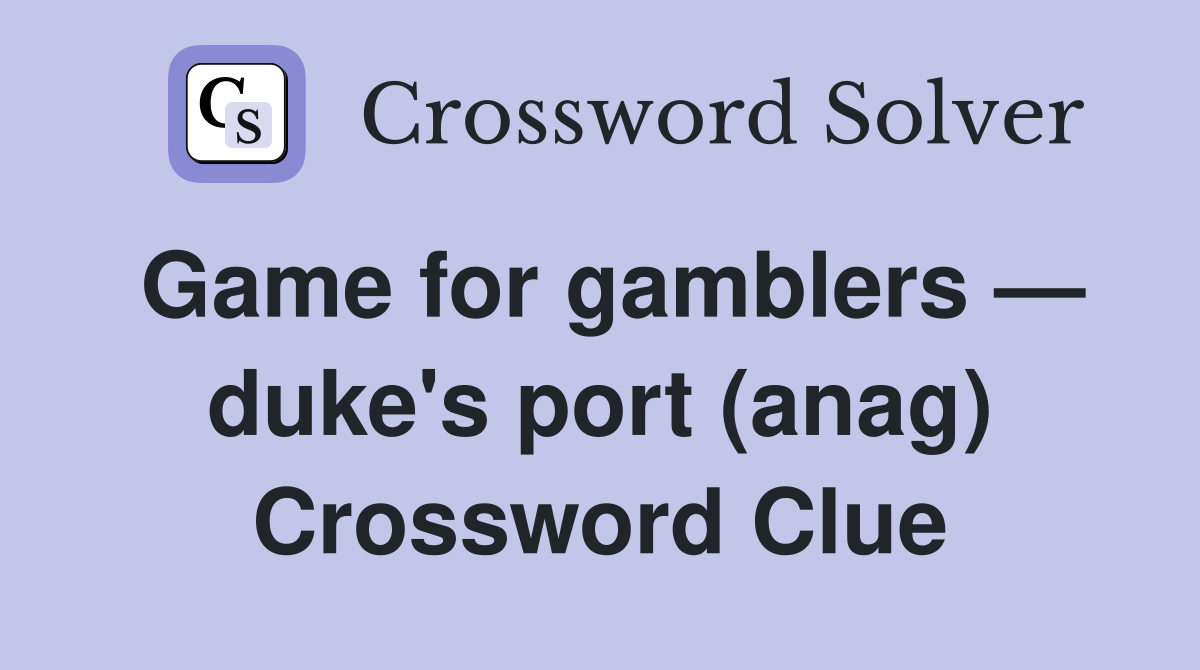 Game for gamblers — duke's port (anag) Crossword Clue
