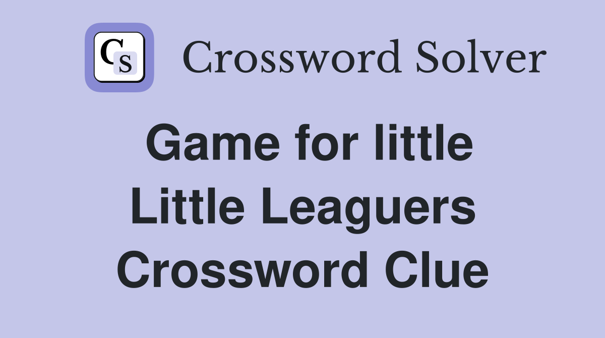 Game for little Little Leaguers Crossword Clue