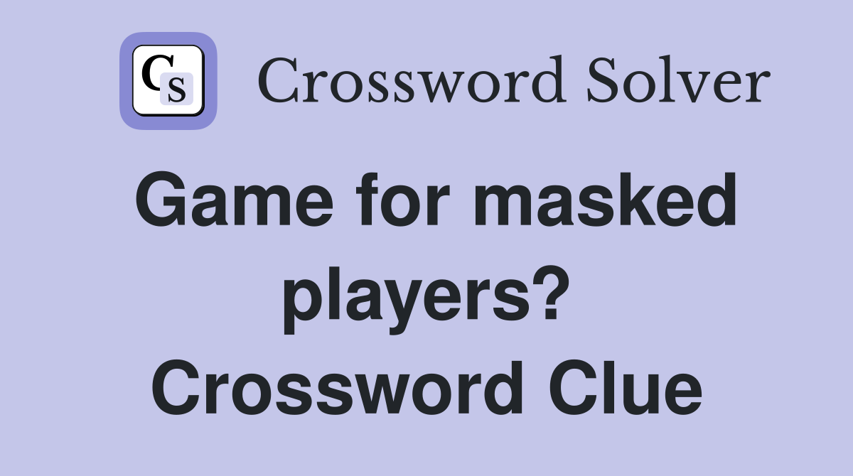 Game for masked players? Crossword Clue
