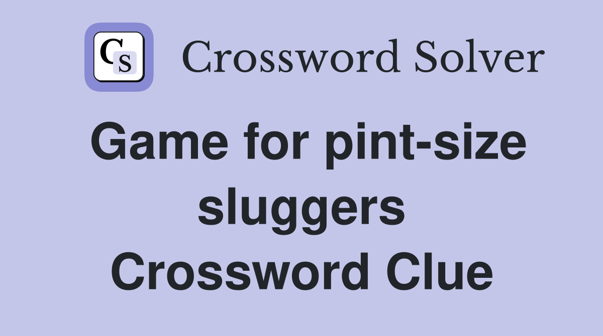 Game for pint-size sluggers Crossword Clue