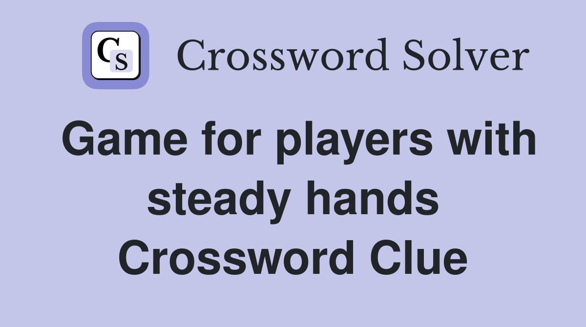 Game for players with steady hands Crossword Clue