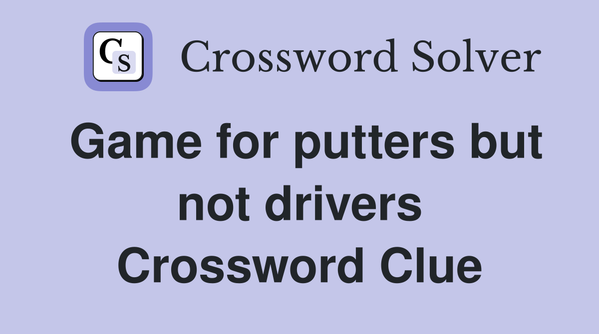 Game for putters but not drivers Crossword Clue