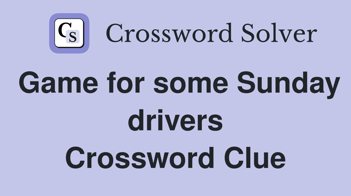 Game for some Sunday drivers Crossword Clue
