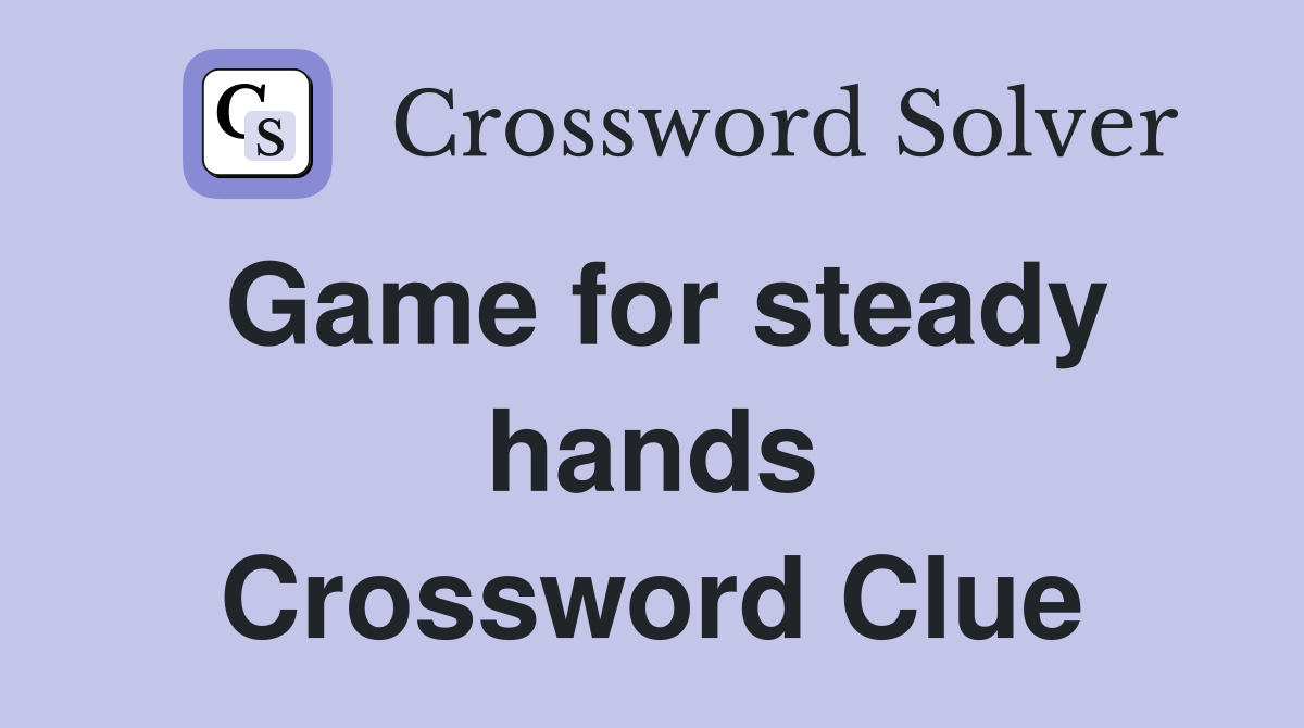 Game for steady hands Crossword Clue