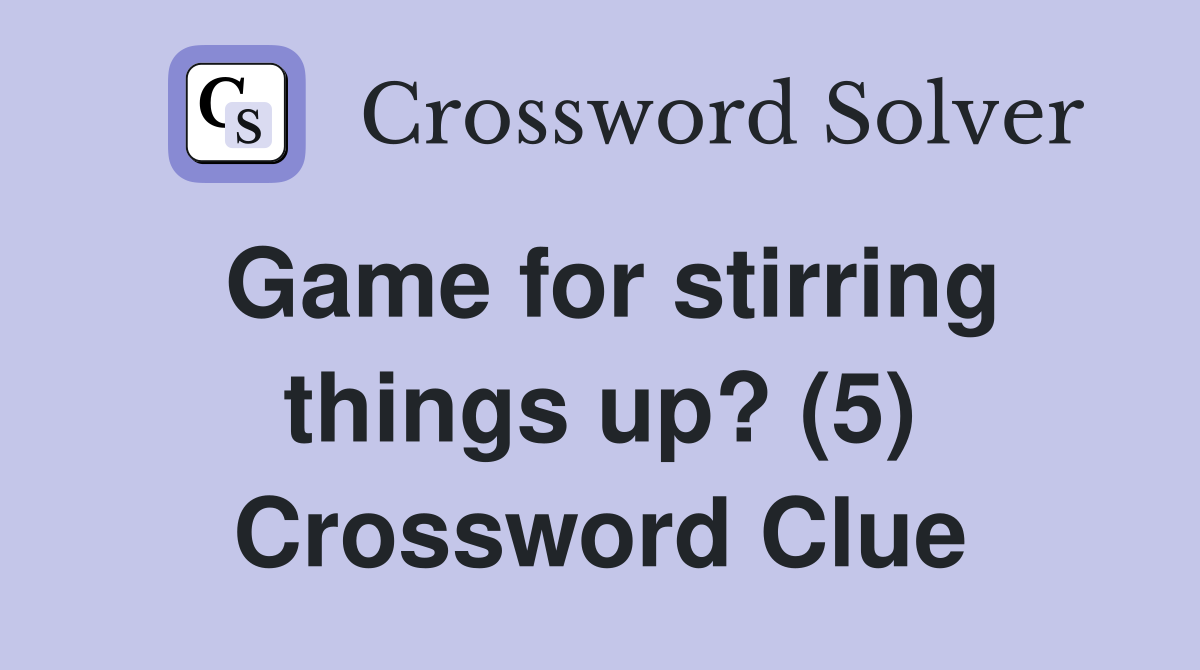 Game for stirring things up? (5) Crossword Clue
