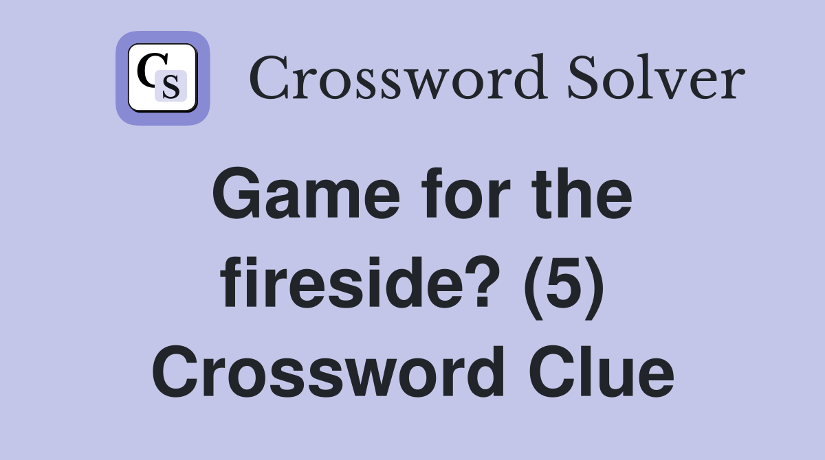 Game for the fireside? (5) Crossword Clue