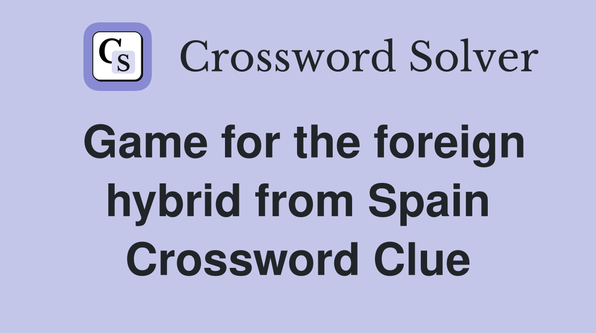 Game for the foreign hybrid from Spain Crossword Clue