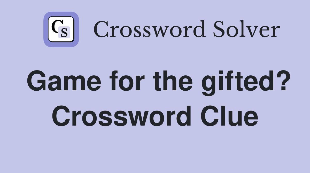Game for the gifted? Crossword Clue