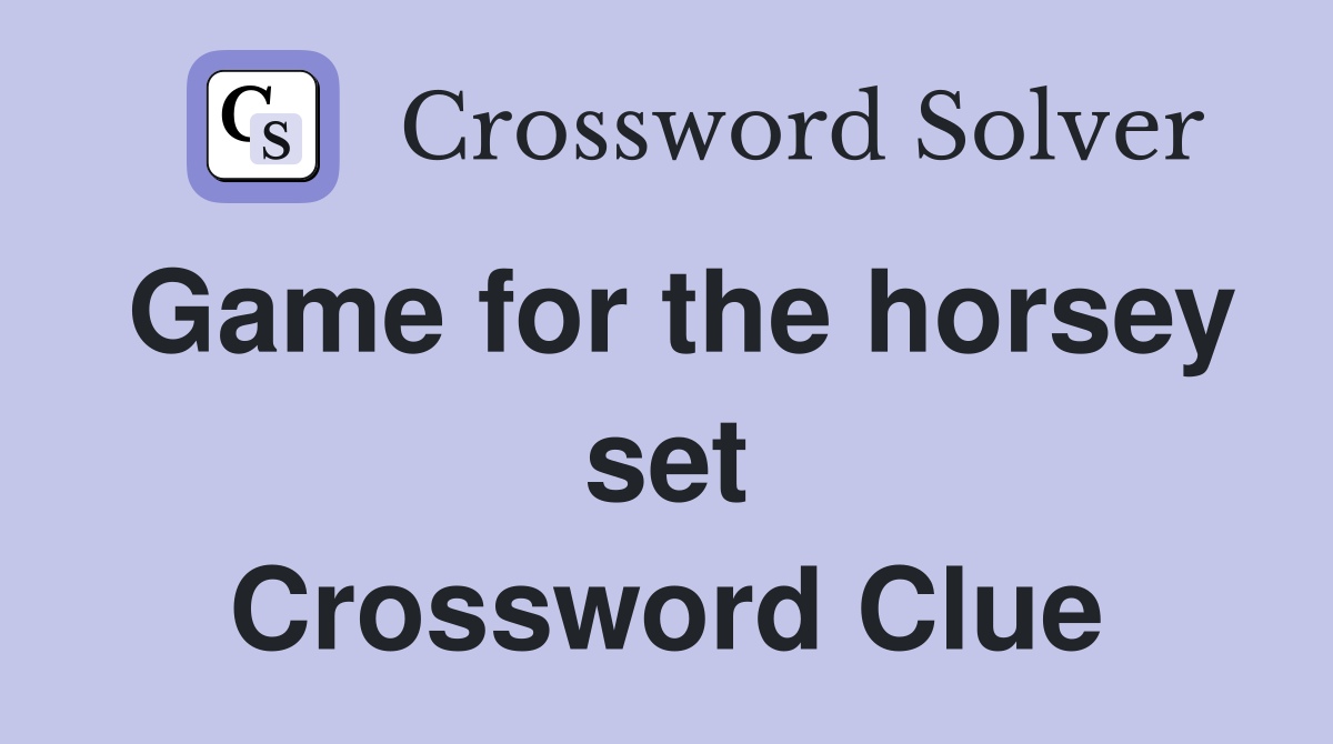 Game for the horsey set Crossword Clue