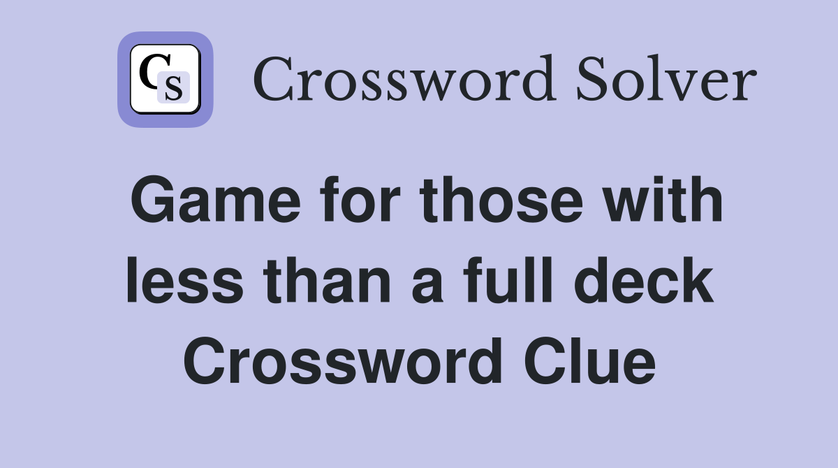 Game for those with less than a full deck Crossword Clue