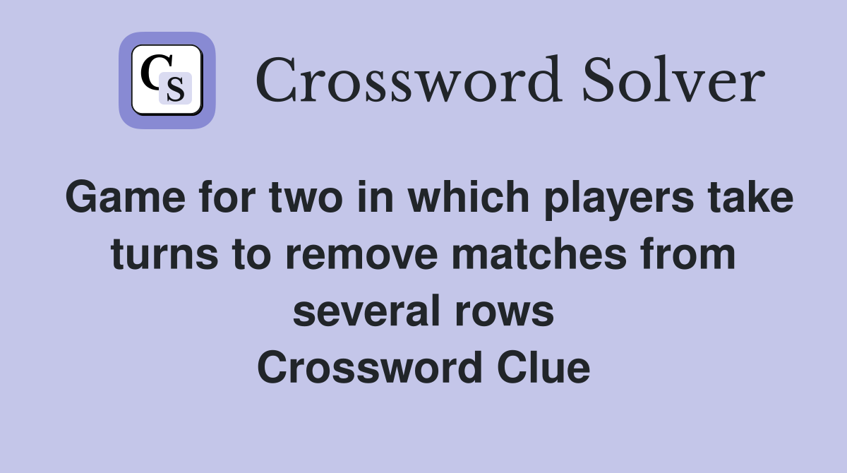 Game for two in which players take turns to remove matches from several rows Crossword Clue