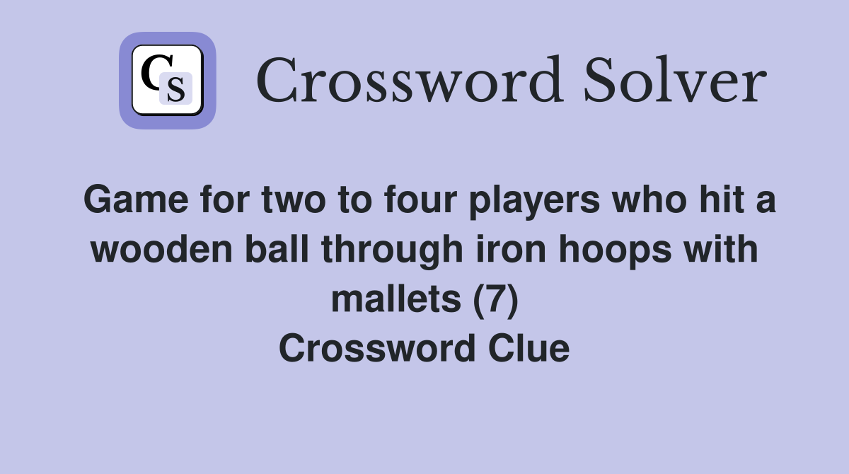 Game for two to four players who hit a wooden ball through iron hoops with mallets (7) Crossword Clue
