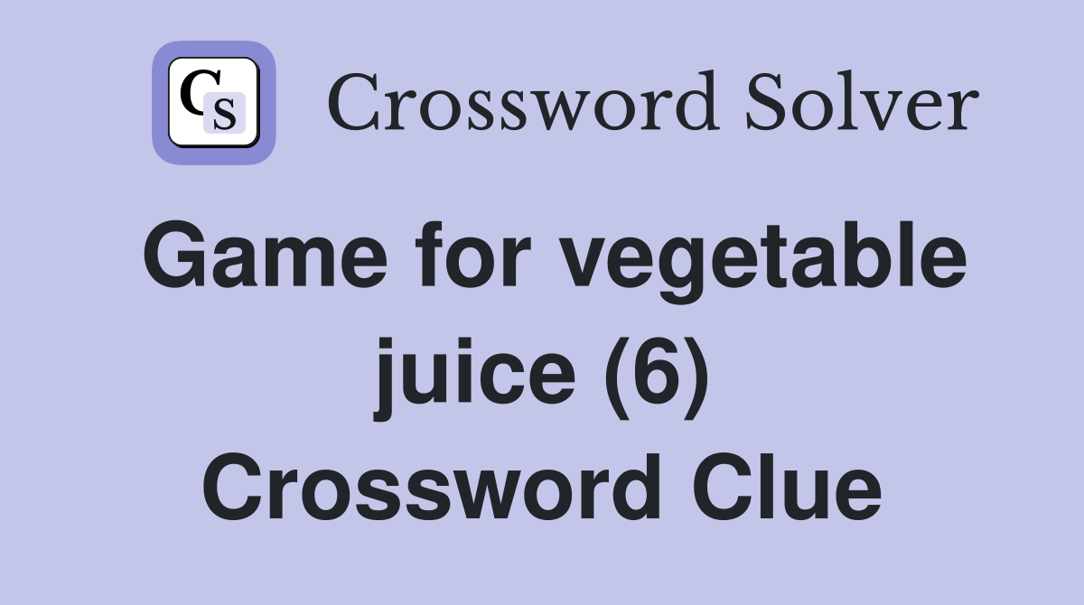 Game for vegetable juice (6) Crossword Clue