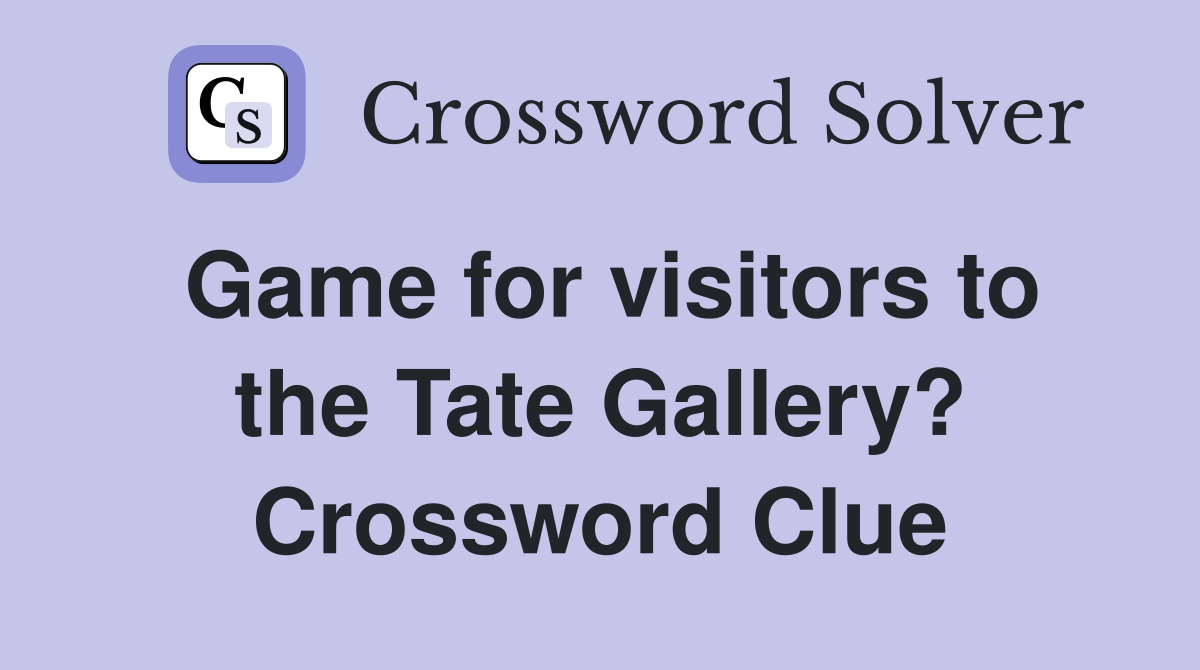 Game for visitors to the Tate Gallery? Crossword Clue