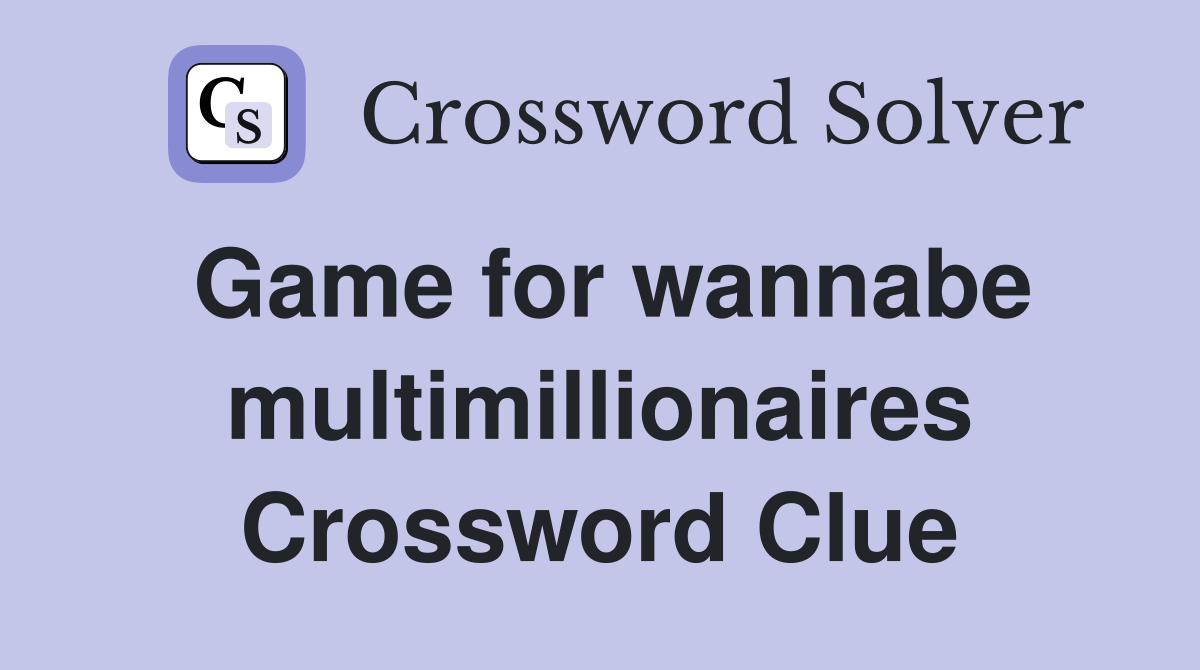 Game for wannabe multimillionaires Crossword Clue