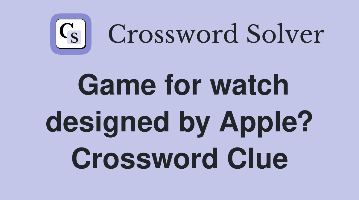 Game for watch designed by Apple? Crossword Clue